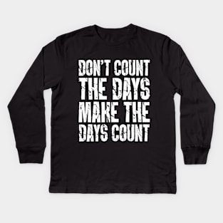 Don't Count The Days Make The Days Count Kids Long Sleeve T-Shirt